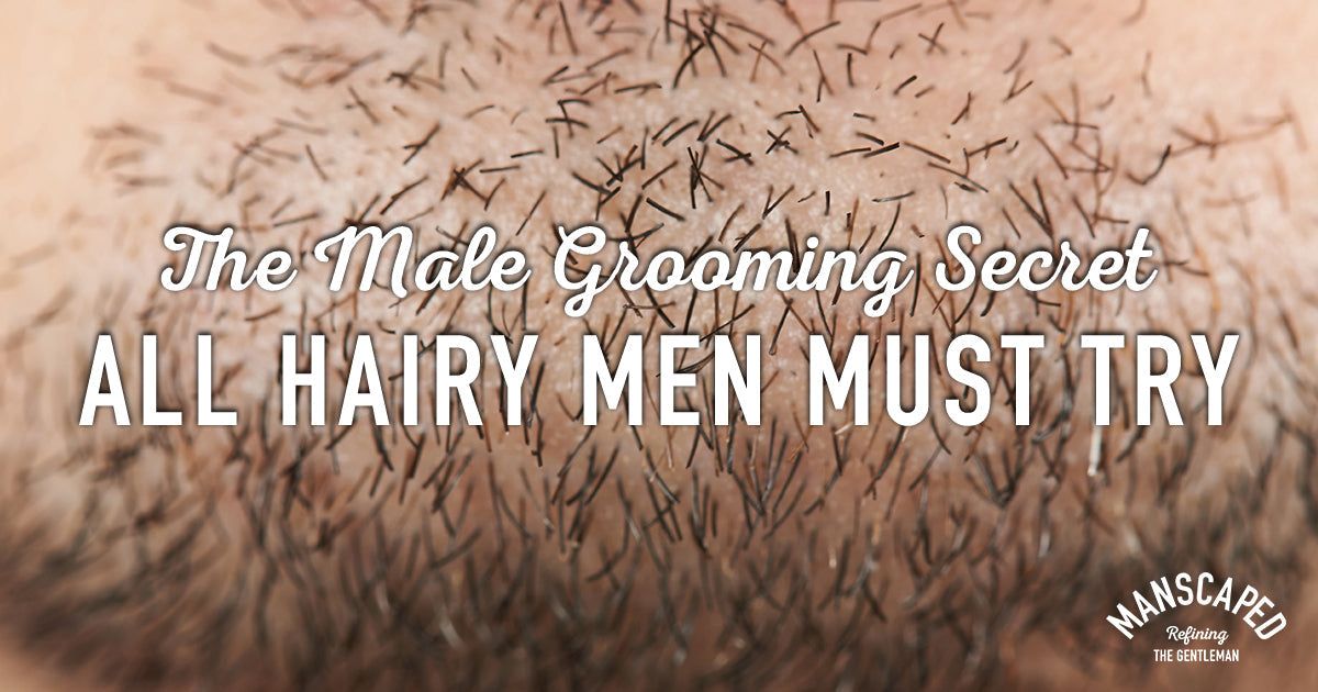 The Male Grooming Secret All Hairy Men Must Try